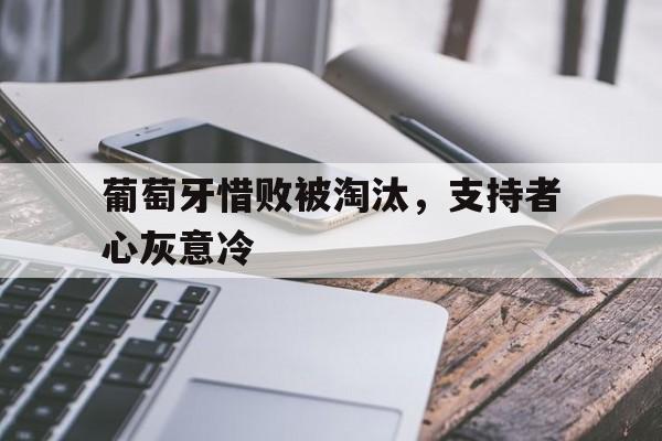包含葡萄牙惜败被淘汰，支持者心灰意冷的词条